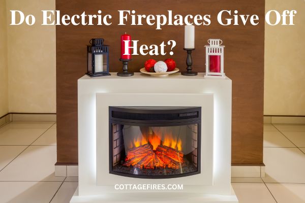 Do Electric Fireplaces Give Off Heat